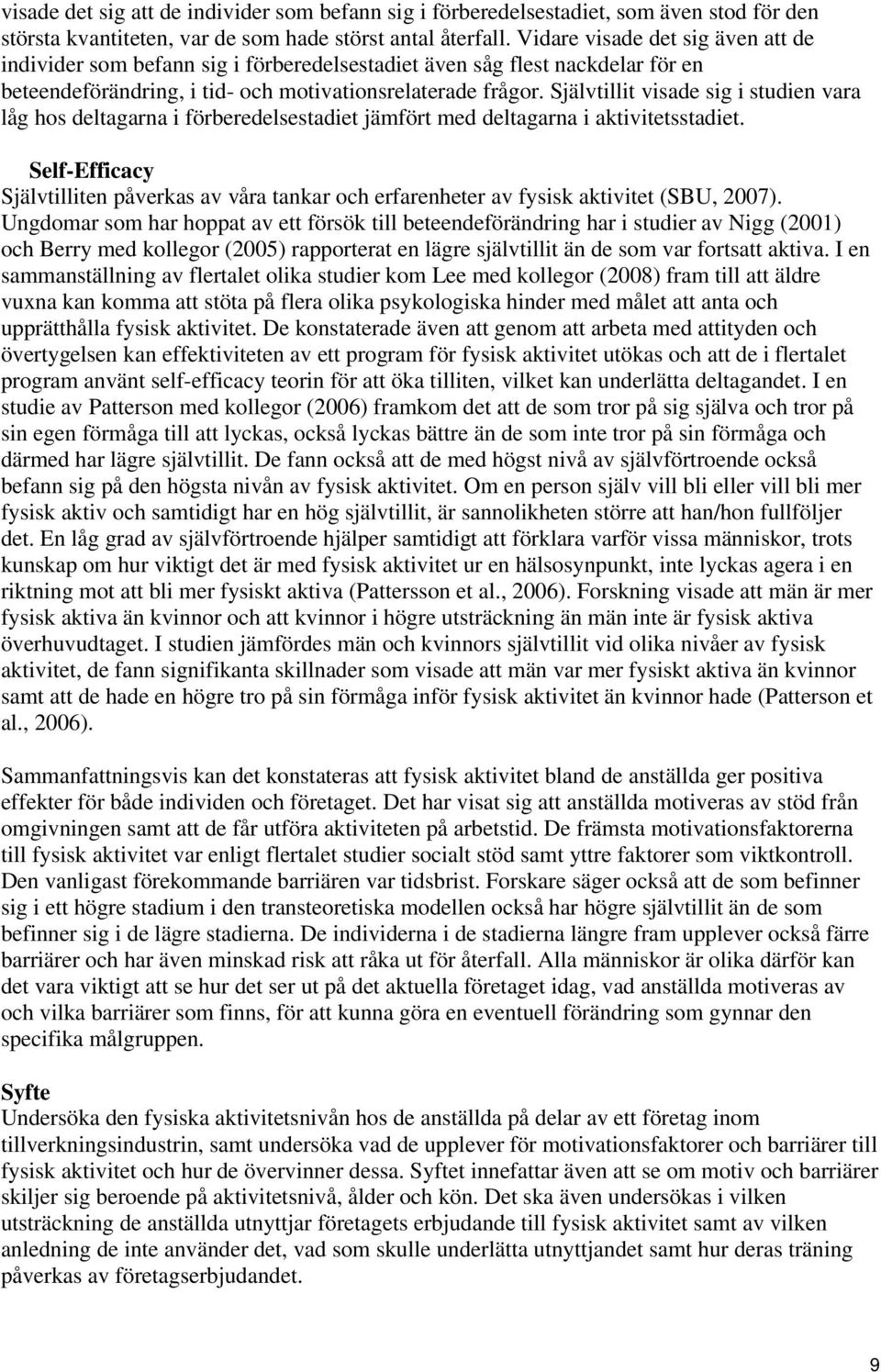 Självtillit visade sig i studien vara låg hos deltagarna i förberedelsestadiet jämfört med deltagarna i aktivitetsstadiet.
