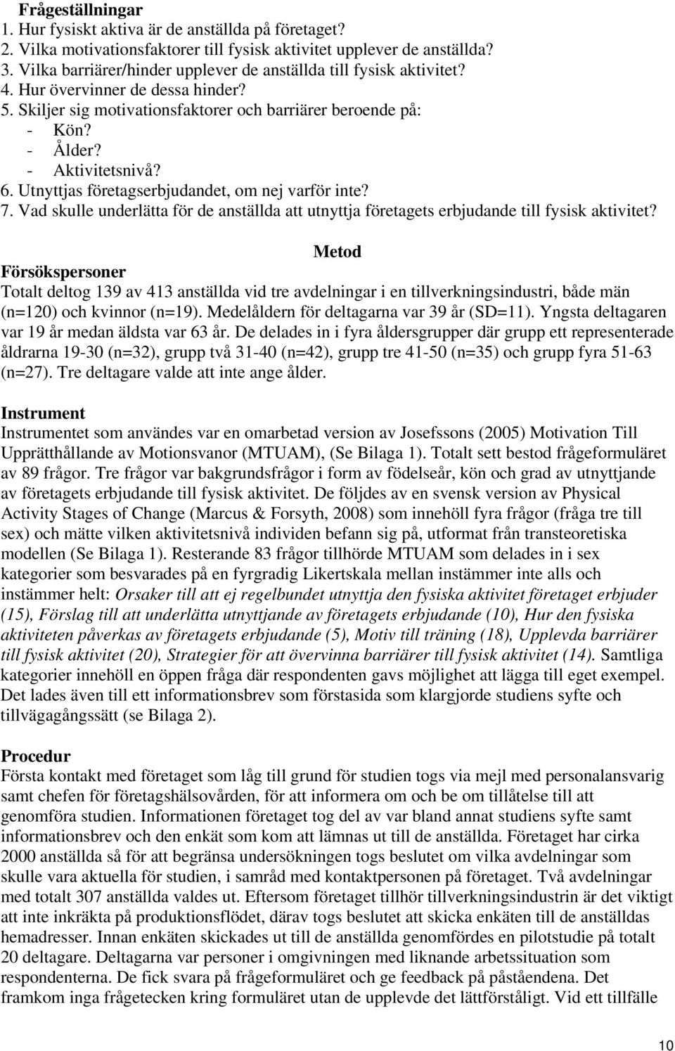 6. Utnyttjas företagserbjudandet, om nej varför inte? 7. Vad skulle underlätta för de anställda att utnyttja företagets erbjudande till fysisk aktivitet?