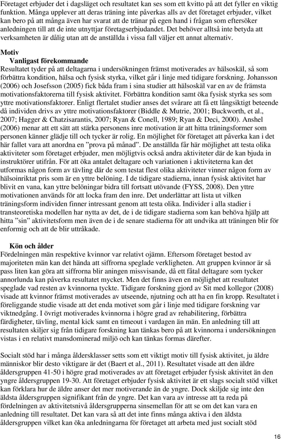 inte utnyttjar företagserbjudandet. Det behöver alltså inte betyda att verksamheten är dålig utan att de anställda i vissa fall väljer ett annat alternativ.