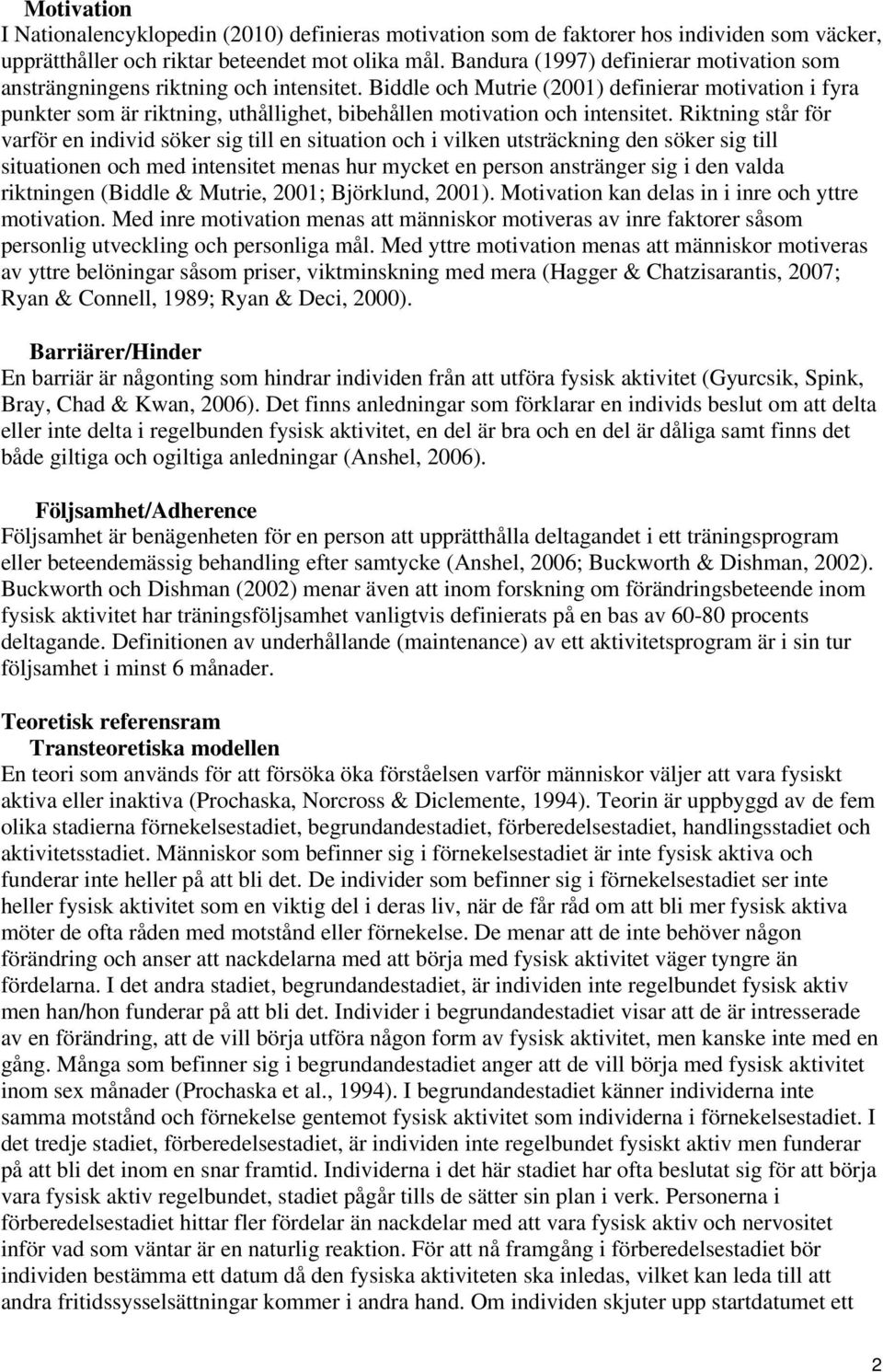 Biddle och Mutrie (2001) definierar motivation i fyra punkter som är riktning, uthållighet, bibehållen motivation och intensitet.