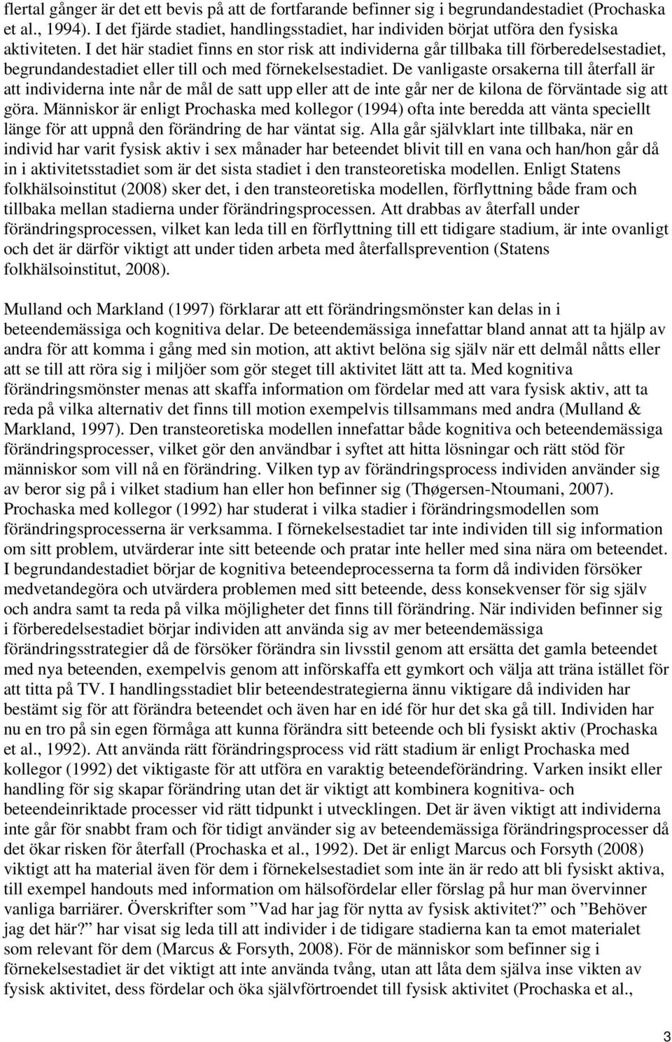 I det här stadiet finns en stor risk att individerna går tillbaka till förberedelsestadiet, begrundandestadiet eller till och med förnekelsestadiet.