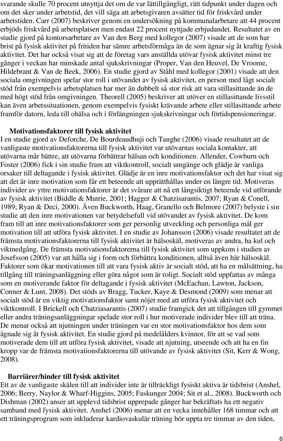 Resultatet av en studie gjord på kontorsarbetare av Van den Berg med kollegor (2007) visade att de som har brist på fysisk aktivitet på fritiden har sämre arbetsförmåga än de som ägnar sig åt kraftig