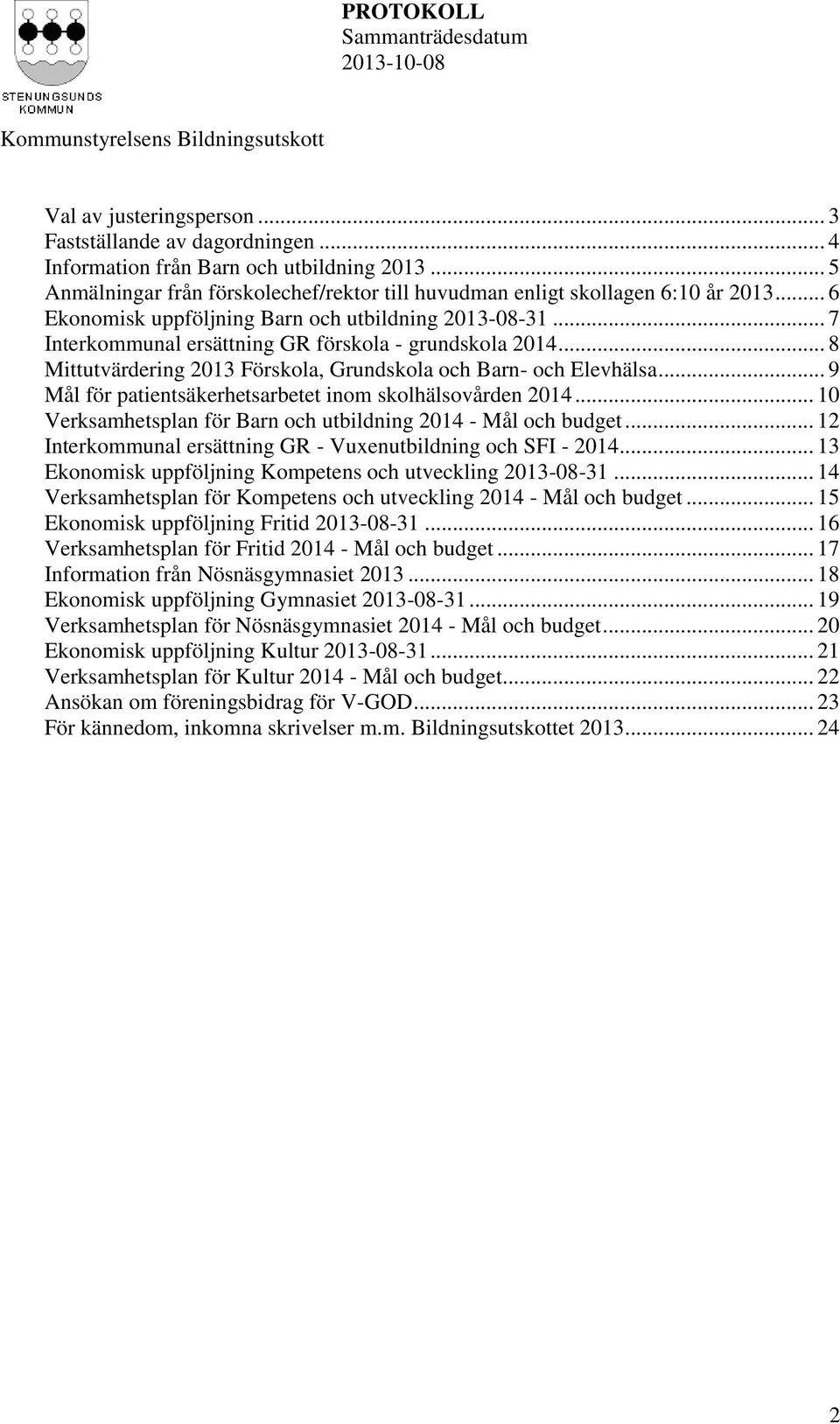 .. 9 Mål för patientsäkerhetsarbetet inom skolhälsovården 2014... 10 Verksamhetsplan för Barn och utbildning 2014 - Mål och budget... 12 Interkommunal ersättning GR - Vuxenutbildning och SFI - 2014.