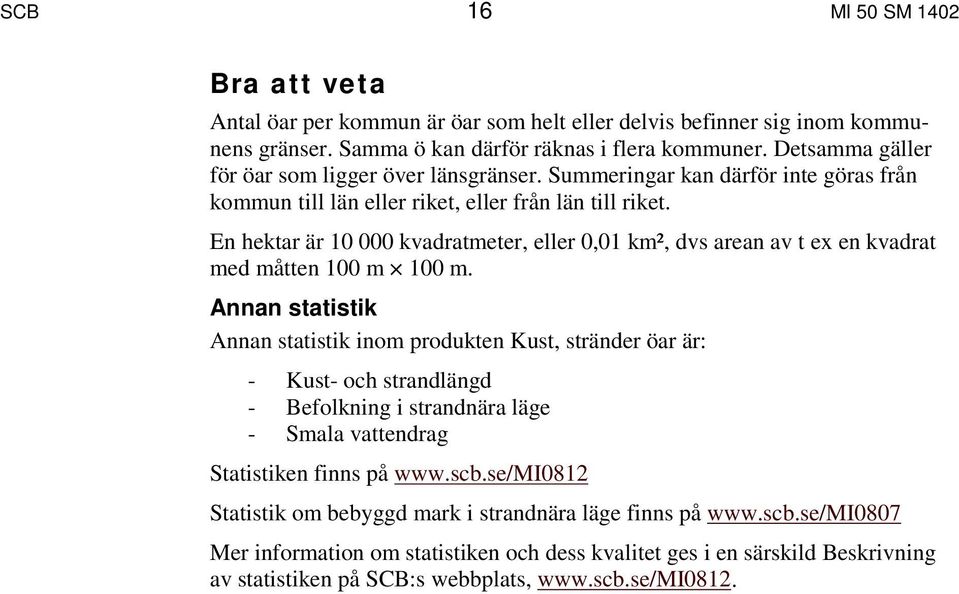 En hektar är 10 000 kvadratmeter, eller 0,01 km², dvs arean av t ex en kvadrat med måtten 100 m 100 m.