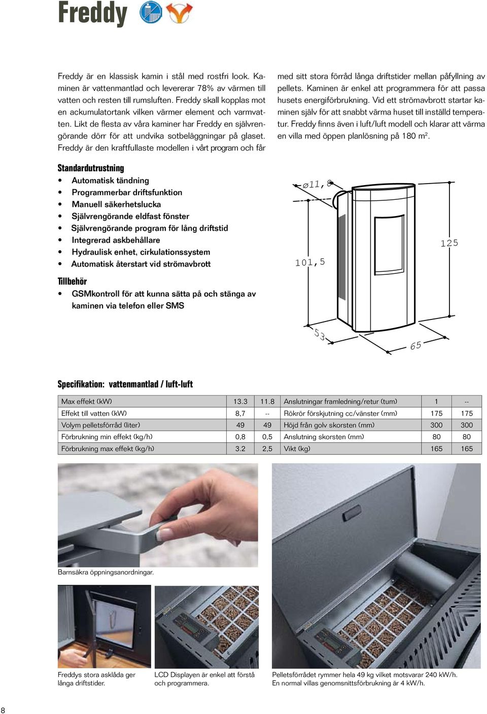 Freddy är den kraftfullaste modellen i vårt program och får med sitt stora förråd långa driftstider mellan påfyllning av pellets.