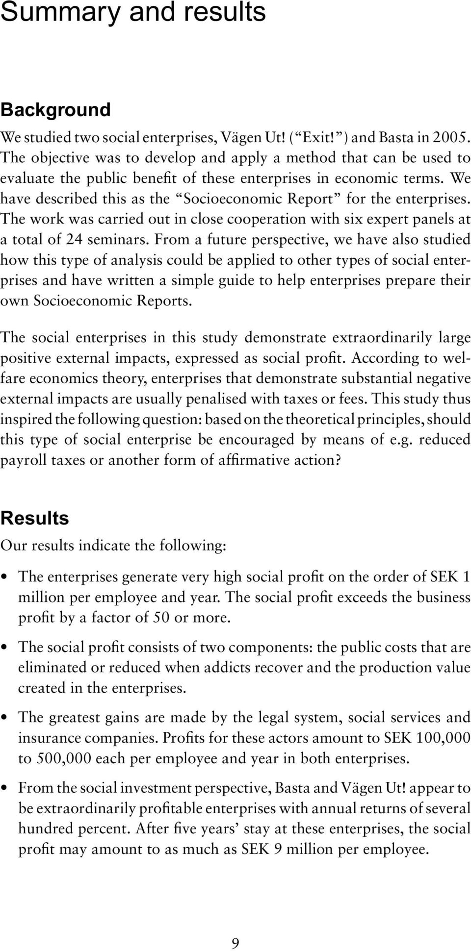 We have described this as the Socioeconomic Report for the enterprises. The work was carried out in close cooperation with six expert panels at a total of 24 seminars.