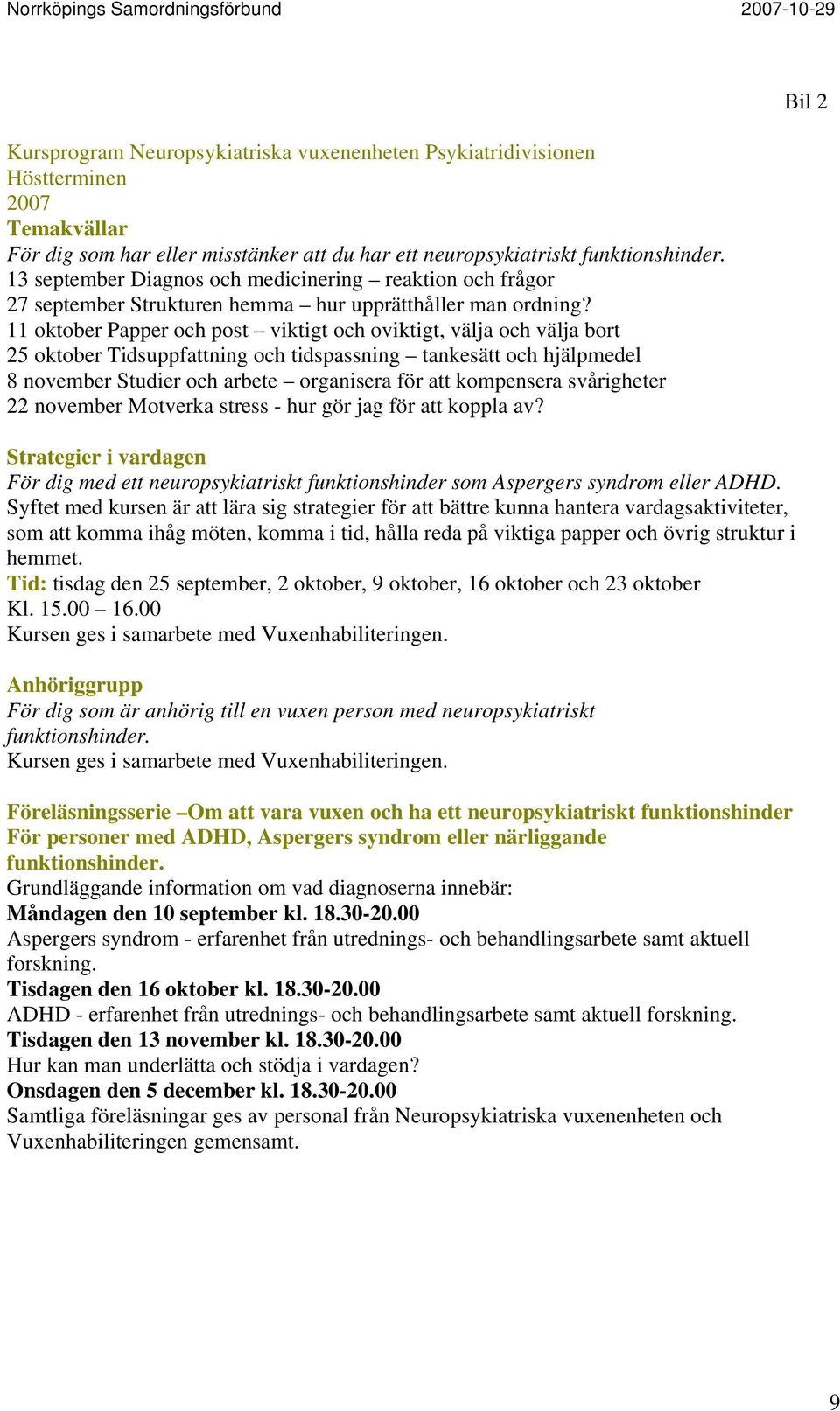 11 oktober Papper och post viktigt och oviktigt, välja och välja bort 25 oktober Tidsuppfattning och tidspassning tankesätt och hjälpmedel 8 november Studier och arbete organisera för att kompensera