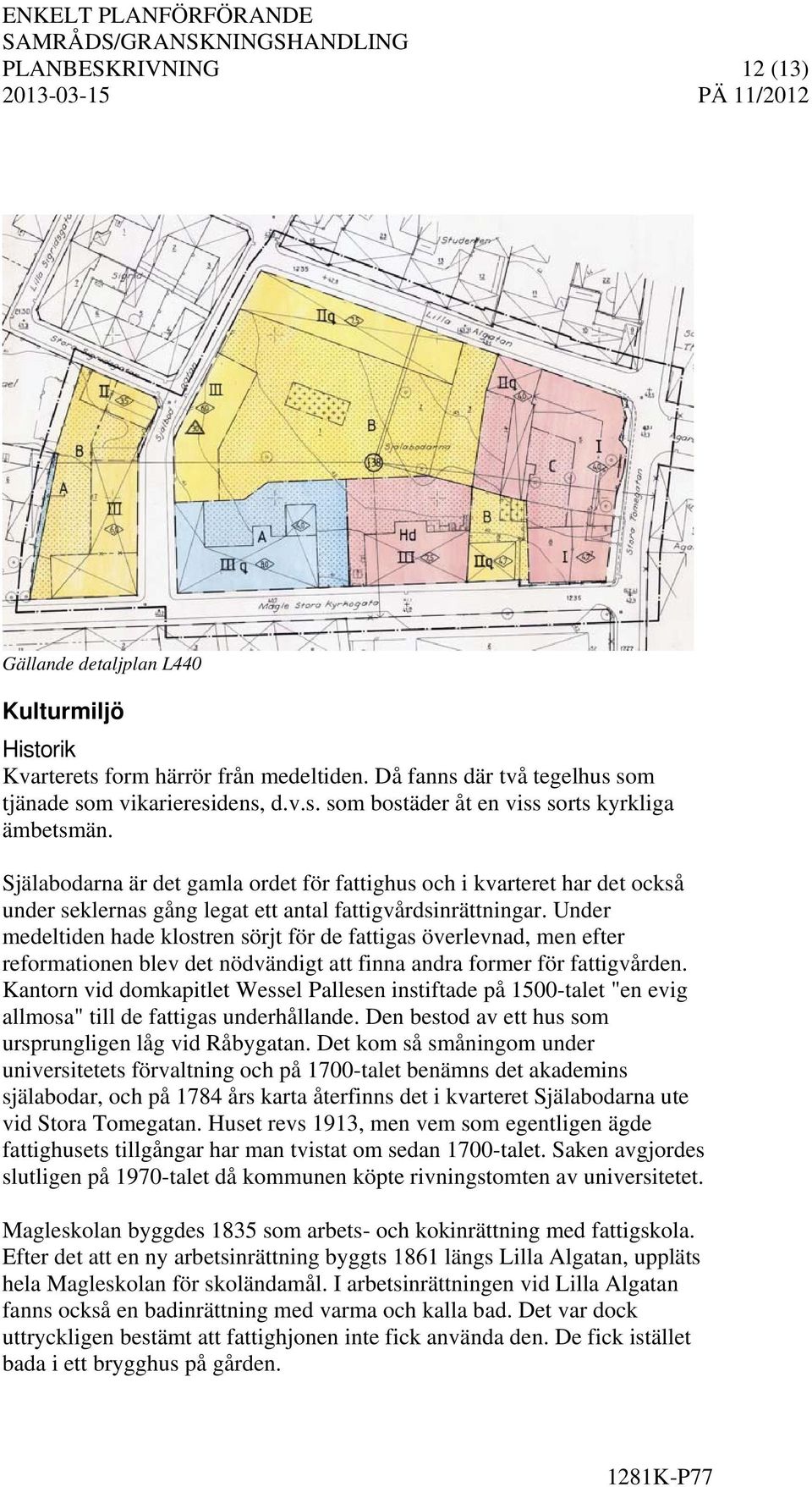 Under medeltiden hade klostren sörjt för de fattigas överlevnad, men efter reformationen blev det nödvändigt att finna andra former för fattigvården.