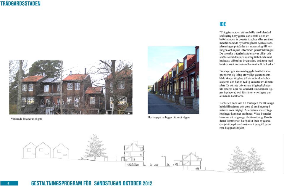 De svenska trädgårdsstäderna var villa- och småhusområden med måttlig täthet och med inslag av offentliga byggnader, små torg med butiker samt en skola och eventuellt en kyrka.