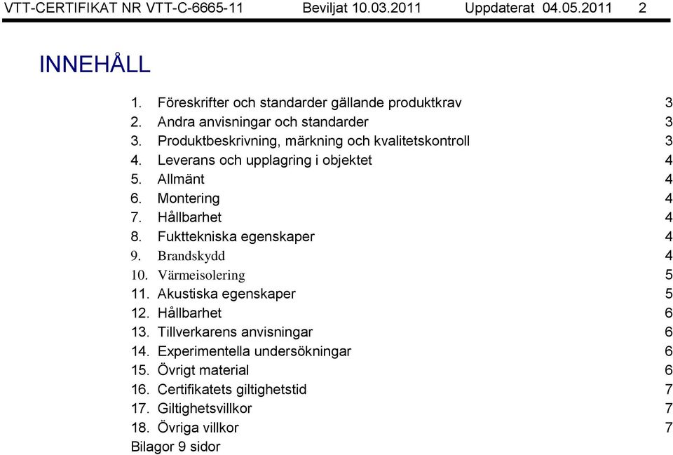 Montering 4 7. Hållbarhet 4 8. Fukttekniska egenskaper 4 9. Brandskydd 4 10. Värmeisolering 5 11. Akustiska egenskaper 5 12. Hållbarhet 6 13.