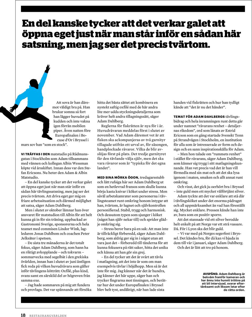 Vi träffas i den matstudio på Rådmansgatan i Stockholm som Adam tillsammans med vännen och kollegan Albin Wessman köpte vid årsskiftet. Innan dess var den Stefan Ericsons.