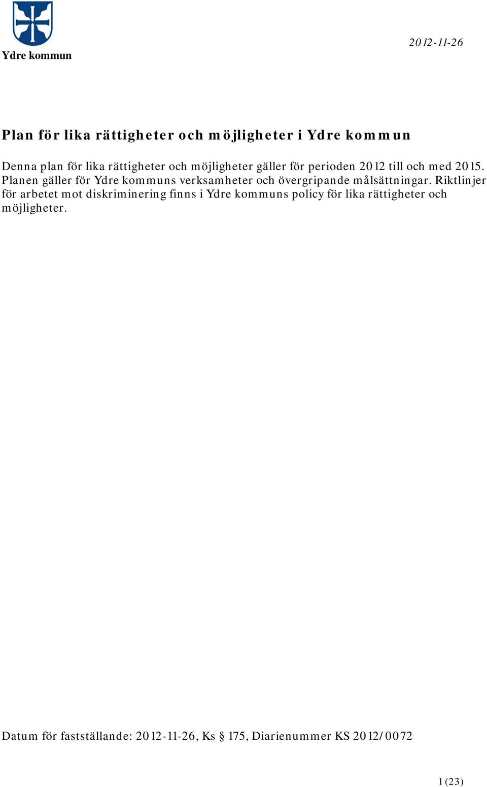 Planen gäller för Ydre kommuns verksamheter och övergripande målsättningar.