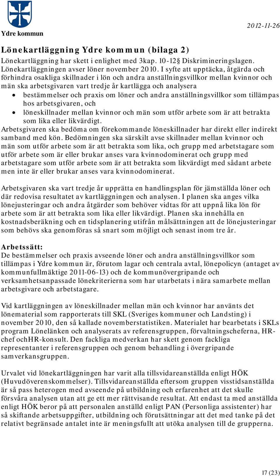 praxis om löner och andra anställningsvillkor som tillämpas hos arbetsgivaren, och löneskillnader mellan kvinnor och män som utför arbete som är att betrakta som lika eller likvärdigt.