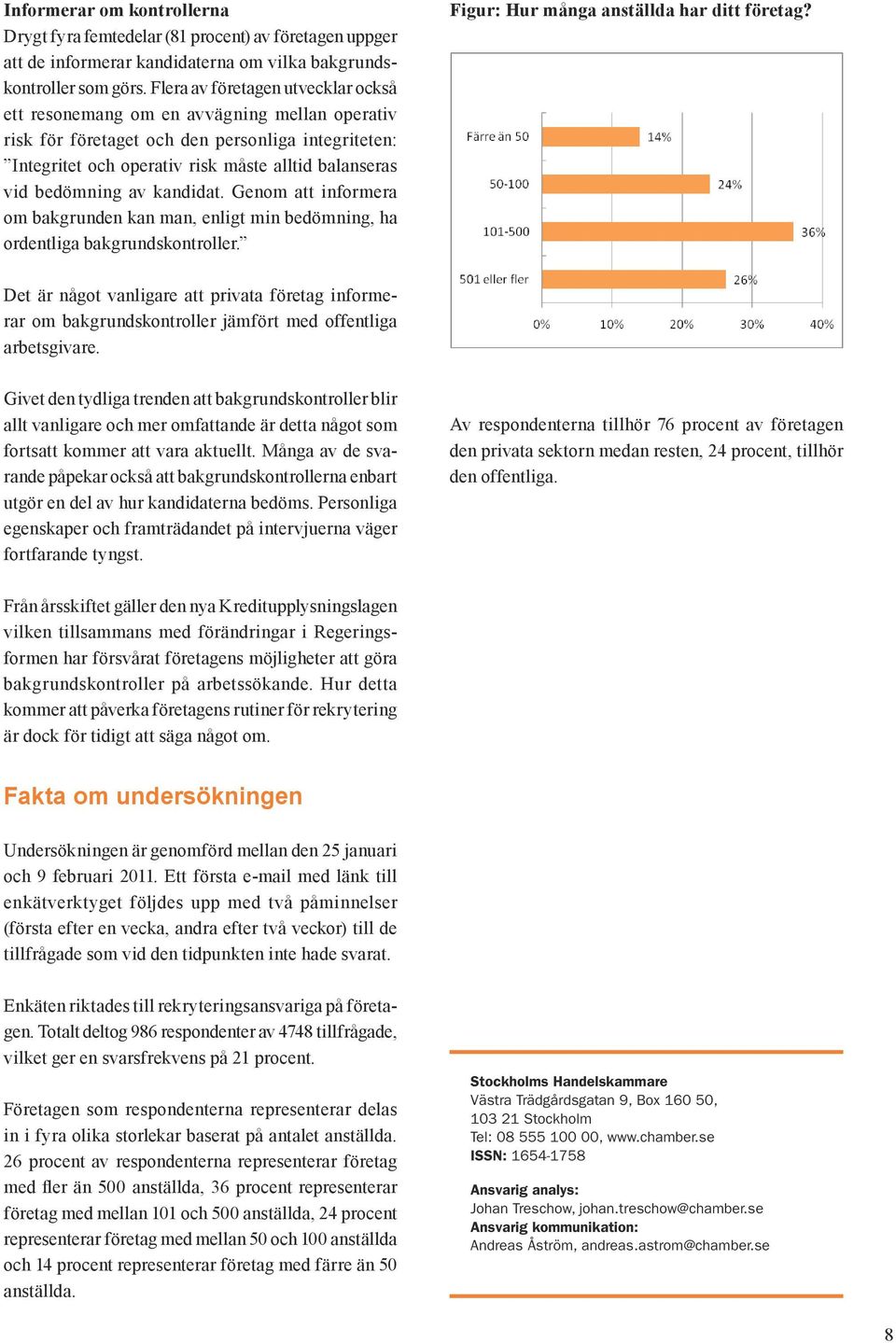 bedömning av kandidat. Genom att informera om bakgrunden kan man, enligt min bedömning, ha ordentliga bakgrundskontroller. Figur: Hur många anställda har ditt företag?