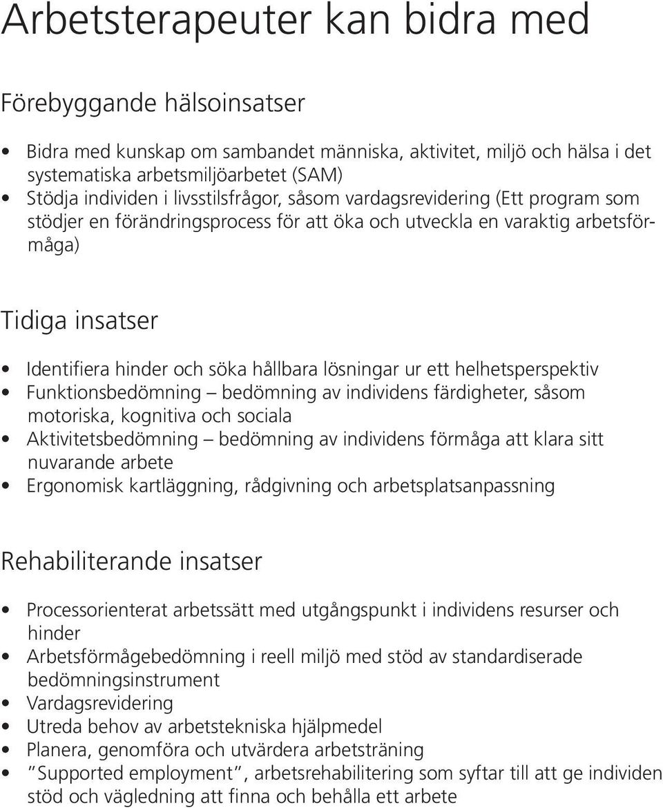 lösningar ur ett helhetsperspektiv Funktionsbedömning bedömning av individens färdigheter, såsom motoriska, kognitiva och sociala Aktivitetsbedömning bedömning av individens förmåga att klara sitt