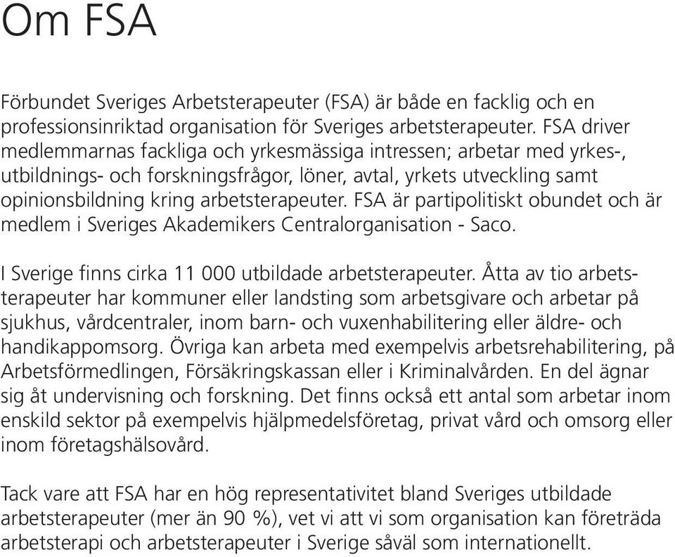 FSA är partipolitiskt obundet och är medlem i Sveriges Akademikers Centralorganisation - Saco. I Sverige finns cirka 11 000 utbildade arbetsterapeuter.