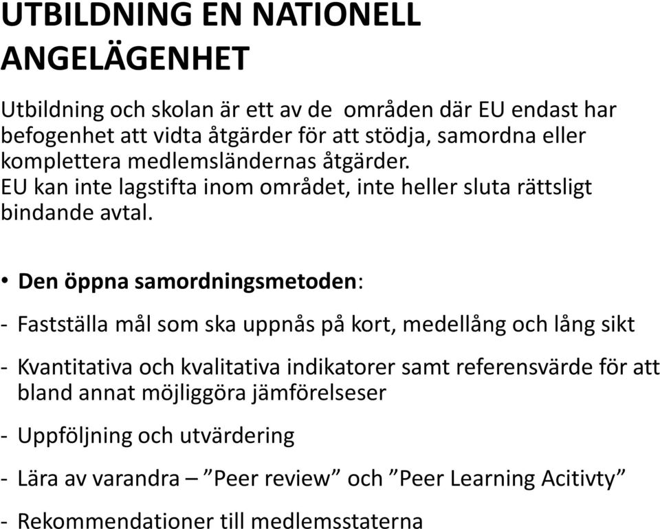 Den öppna samordningsmetoden: - Fastställa mål som ska uppnås på kort, medellång och lång sikt - Kvantitativa och kvalitativa indikatorer samt