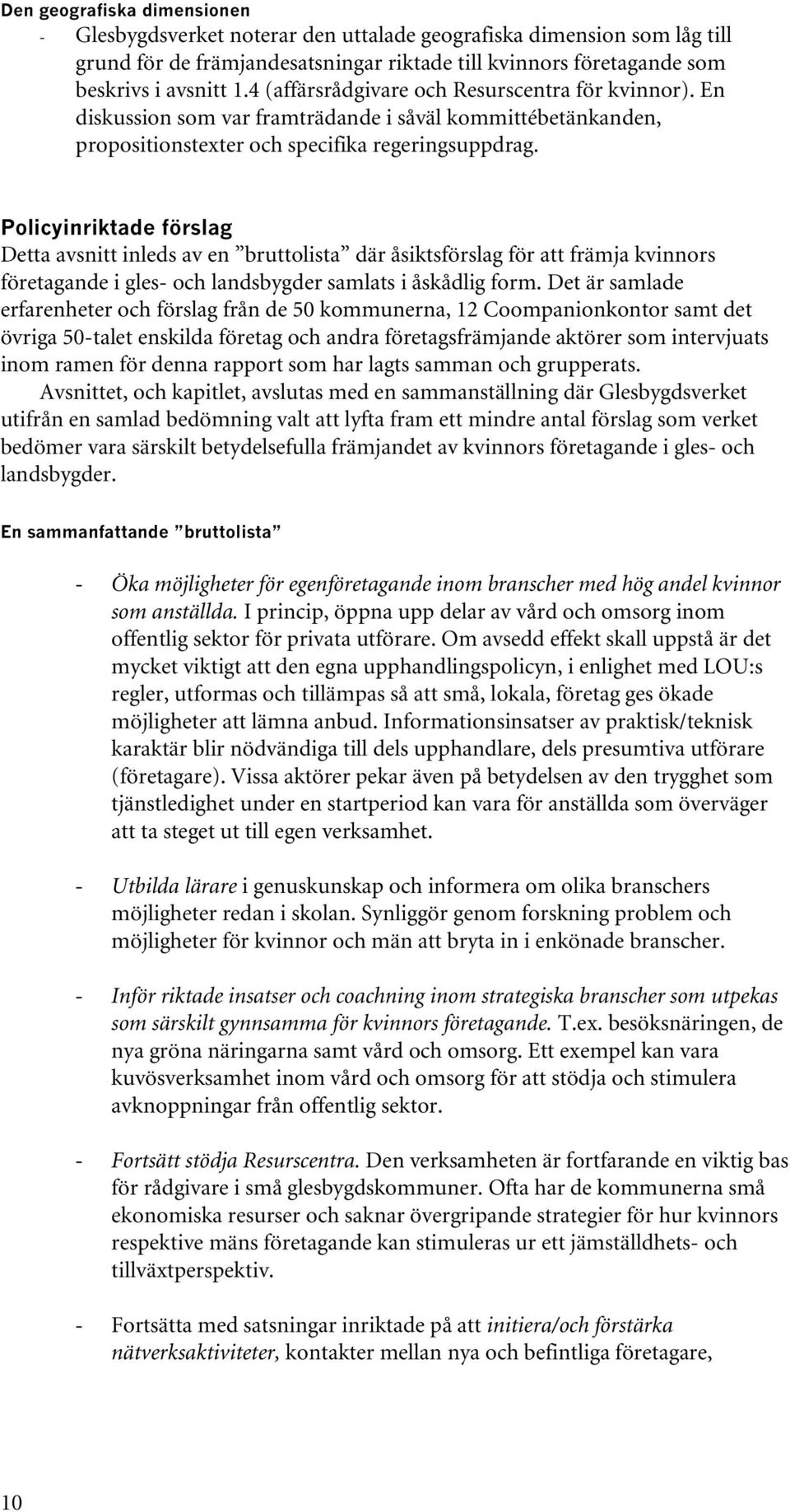 Policyinriktade förslag Detta avsnitt inleds av en bruttolista där åsiktsförslag för att främja kvinnors företagande i gles- och landsbygder samlats i åskådlig form.