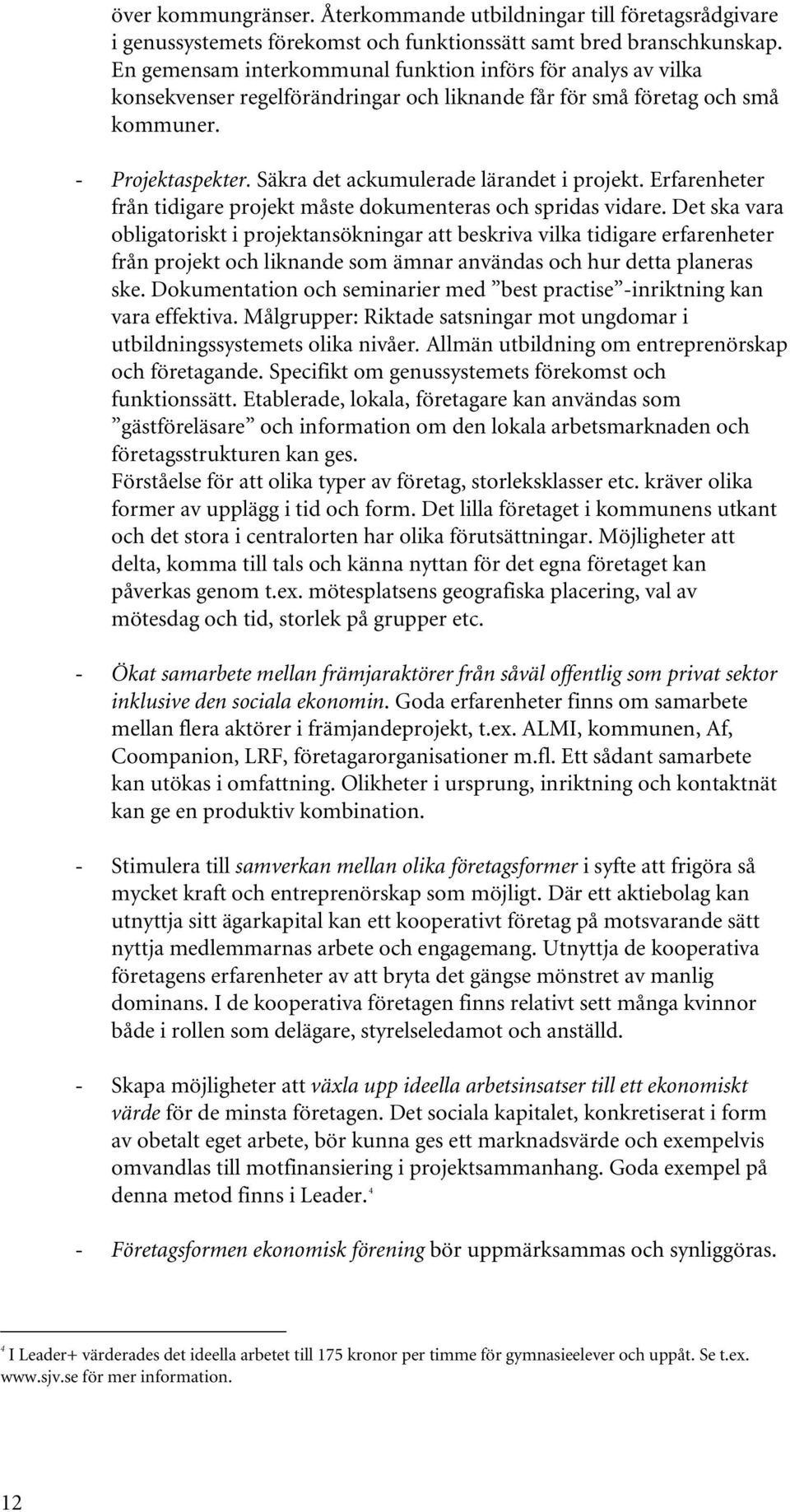 Säkra det ackumulerade lärandet i projekt. Erfarenheter från tidigare projekt måste dokumenteras och spridas vidare.