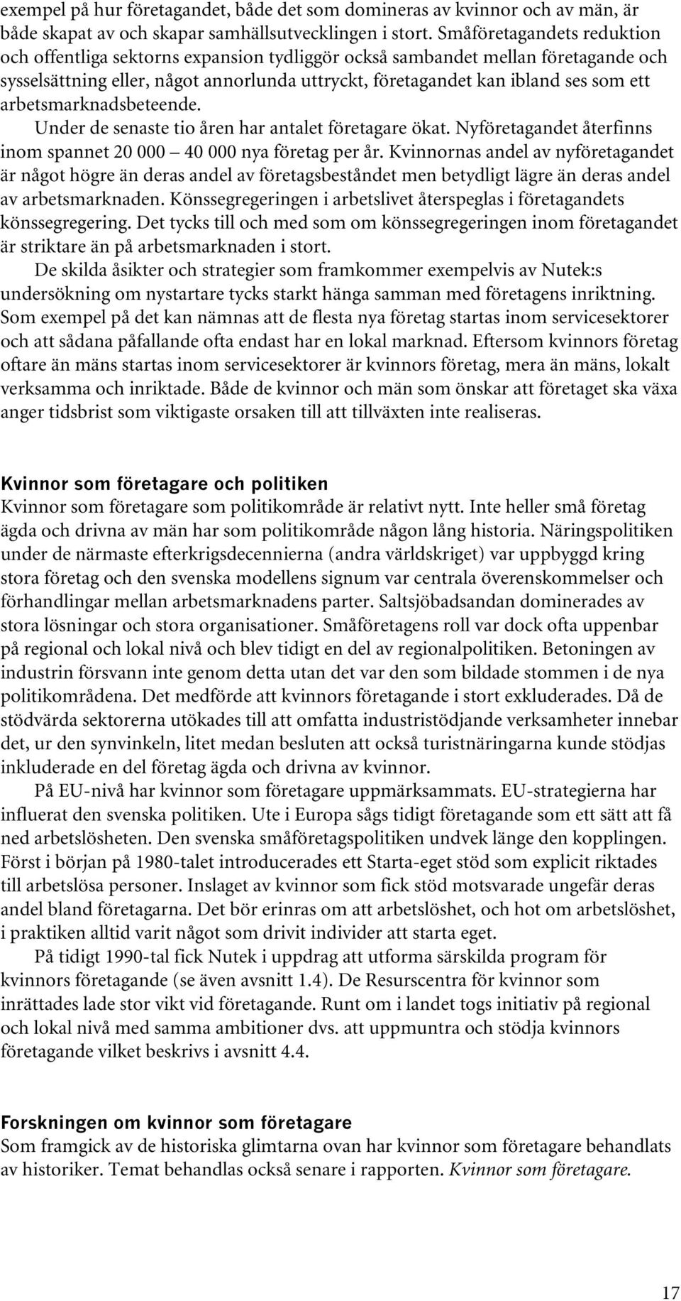 arbetsmarknadsbeteende. Under de senaste tio åren har antalet företagare ökat. Nyföretagandet återfinns inom spannet 20 000 40 000 nya företag per år.