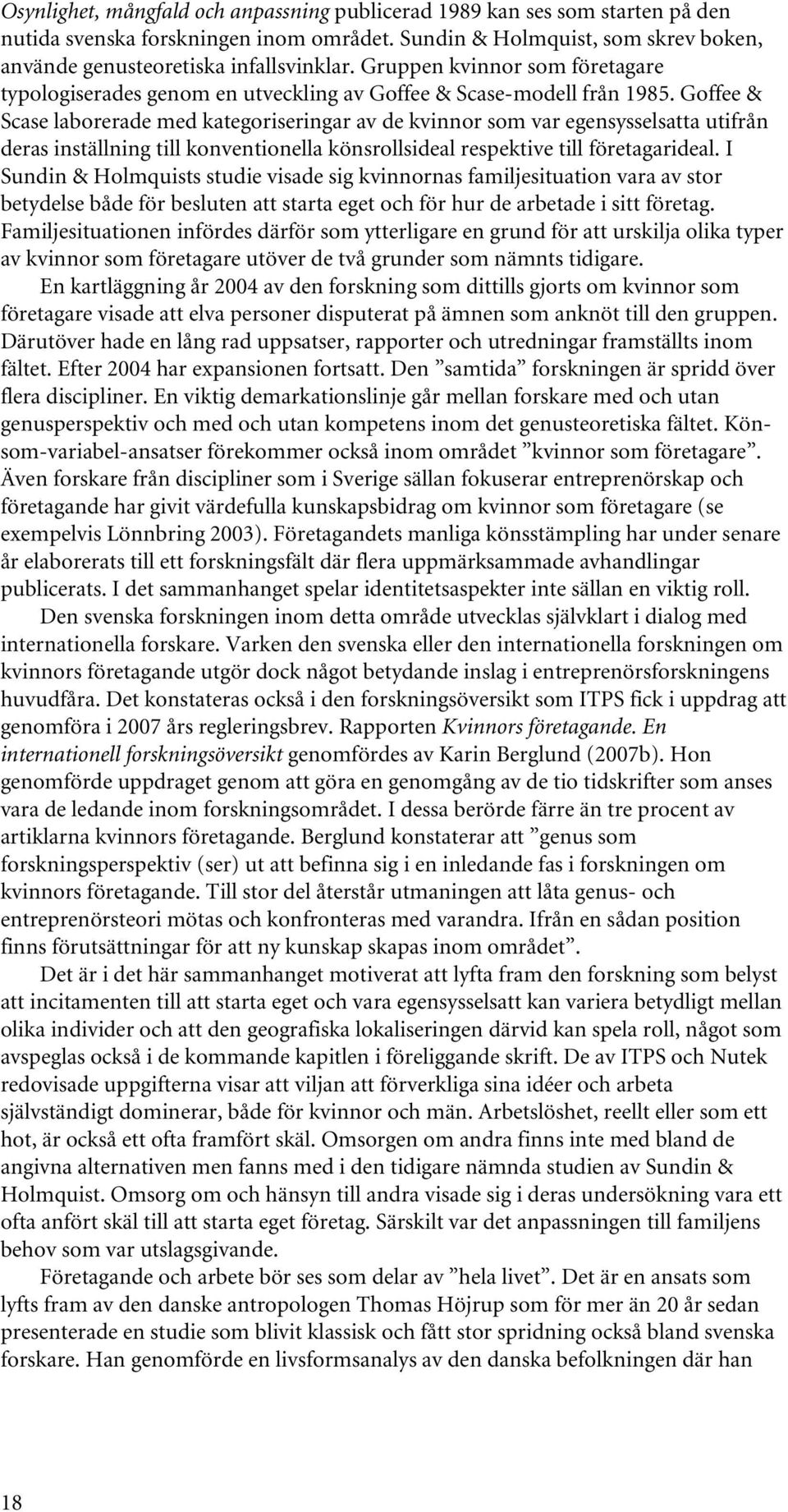 Goffee & Scase laborerade med kategoriseringar av de kvinnor som var egensysselsatta utifrån deras inställning till konventionella könsrollsideal respektive till företagarideal.
