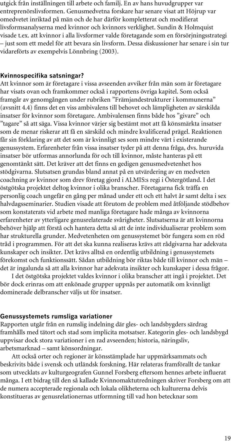 Sundin & Holmquist visade t.ex. att kvinnor i alla livsformer valde företagande som en försörjningsstrategi just som ett medel för att bevara sin livsform.