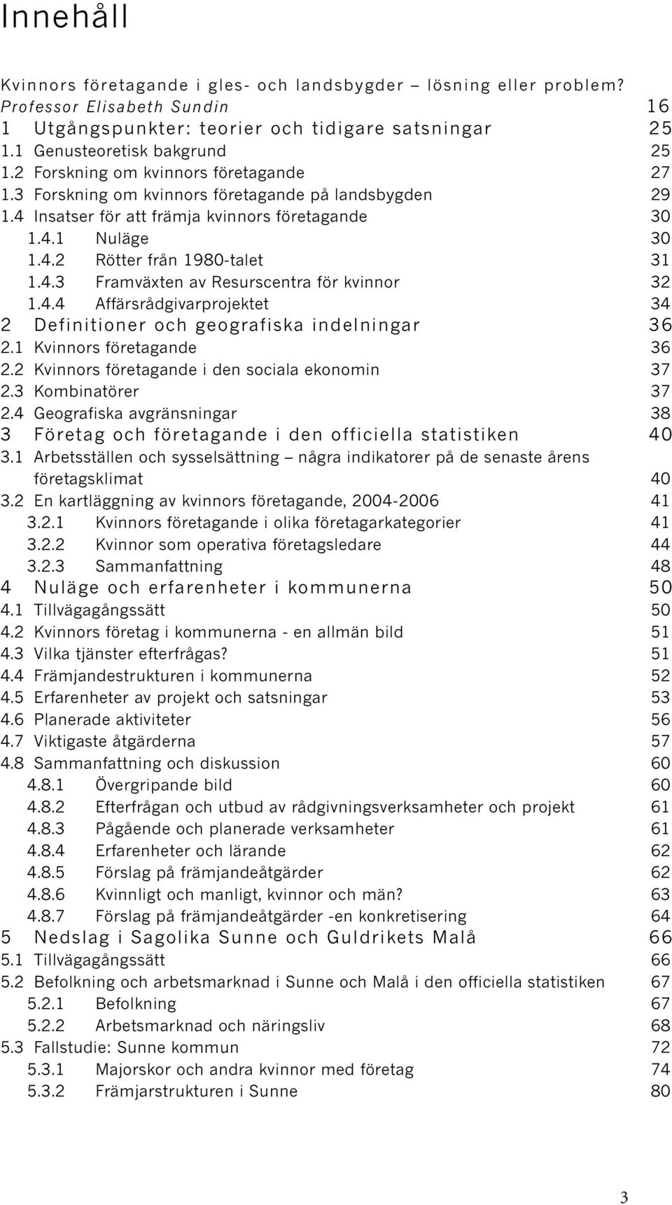4.4 Affärsrådgivarprojektet 34 2 Definitioner och geografiska indelningar 36 2.1 Kvinnors företagande 36 2.2 Kvinnors företagande i den sociala ekonomin 37 2.3 Kombinatörer 37 2.