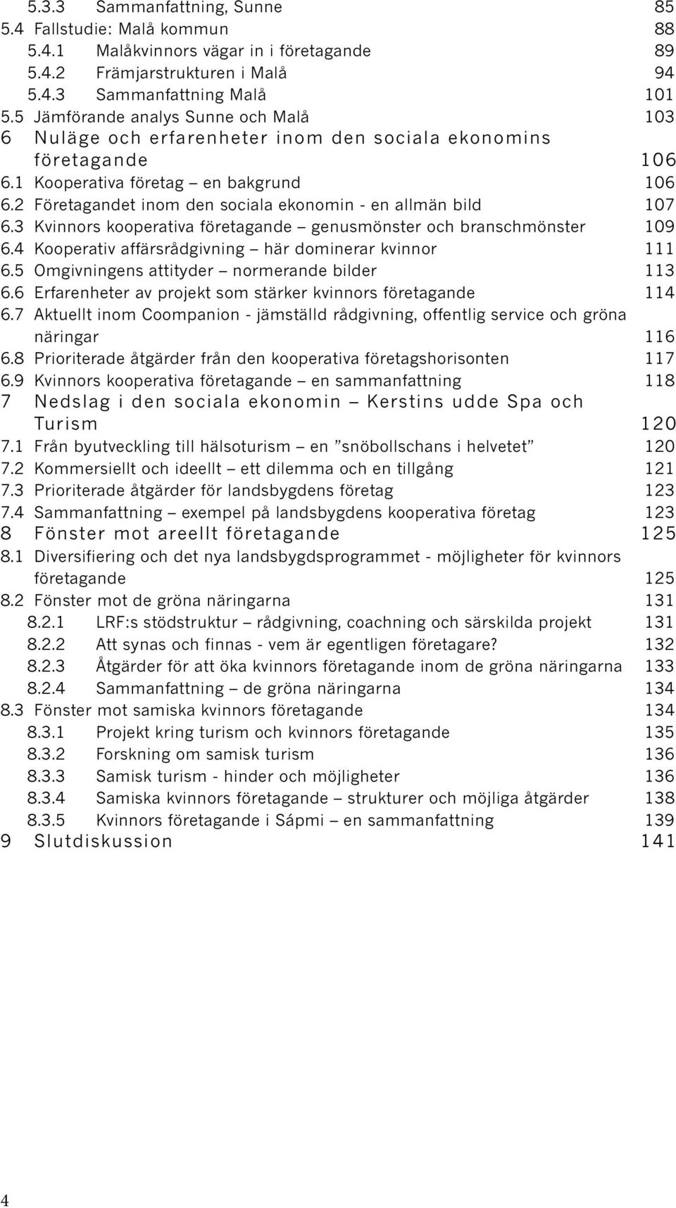 2 Företagandet inom den sociala ekonomin - en allmän bild 107 6.3 Kvinnors kooperativa företagande genusmönster och branschmönster 109 6.4 Kooperativ affärsrådgivning här dominerar kvinnor 111 6.
