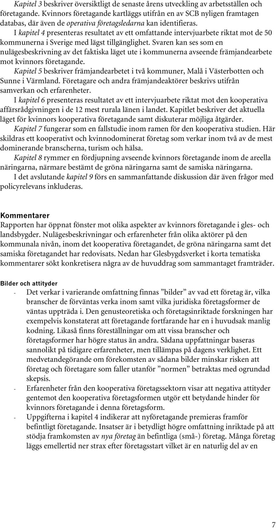 I kapitel 4 presenteras resultatet av ett omfattande intervjuarbete riktat mot de 50 kommunerna i Sverige med lägst tillgänglighet.