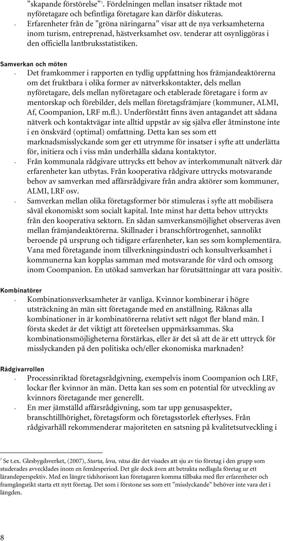 Samverkan och möten - Det framkommer i rapporten en tydlig uppfattning hos främjandeaktörerna om det fruktbara i olika former av nätverkskontakter, dels mellan nyföretagare, dels mellan nyföretagare