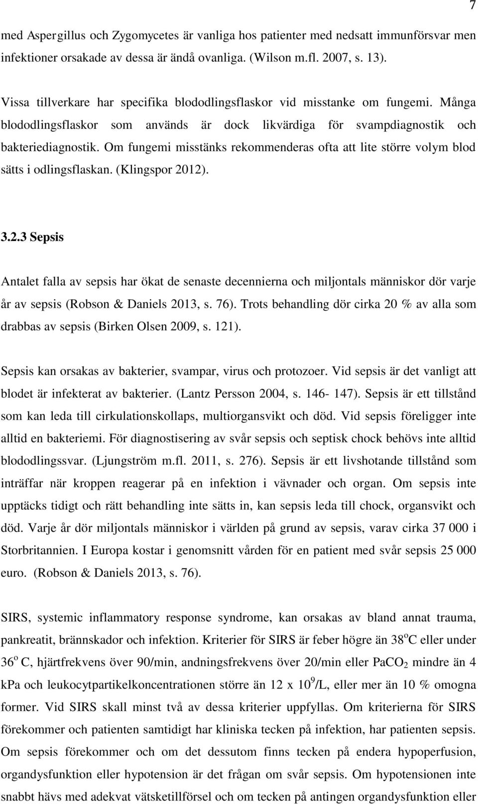 Om fungemi misstänks rekommenderas ofta att lite större volym blod sätts i odlingsflaskan. (Klingspor 20