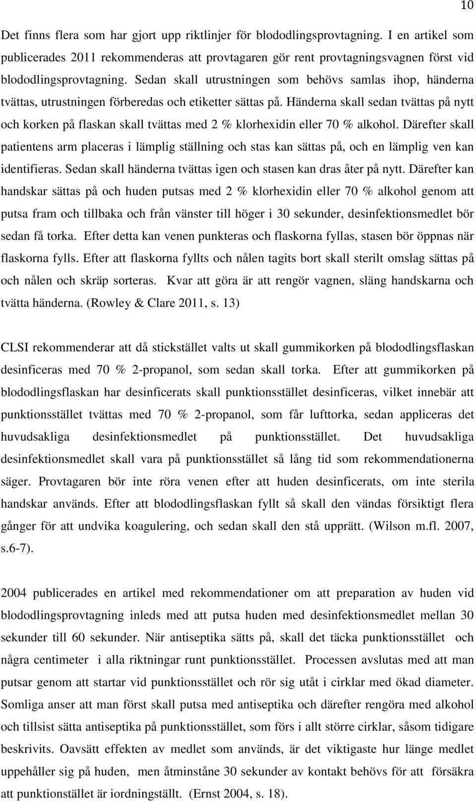 Sedan skall utrustningen som behövs samlas ihop, händerna tvättas, utrustningen förberedas och etiketter sättas på.