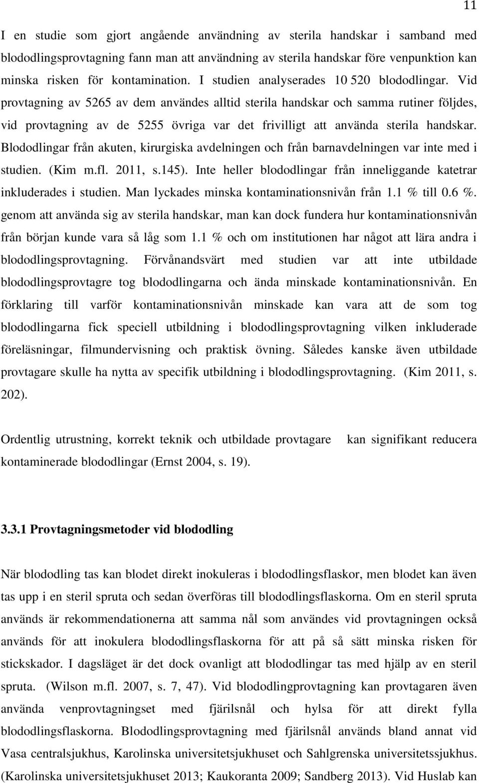 Vid provtagning av 5265 av dem användes alltid sterila handskar och samma rutiner följdes, vid provtagning av de 5255 övriga var det frivilligt att använda sterila handskar.