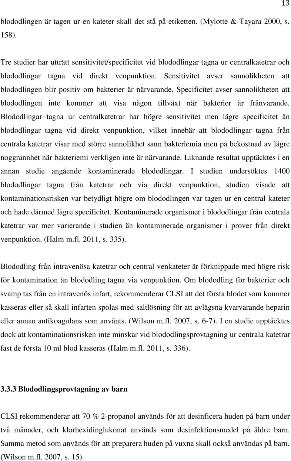 Sensitivitet avser sannolikheten att blododlingen blir positiv om bakterier är närvarande.