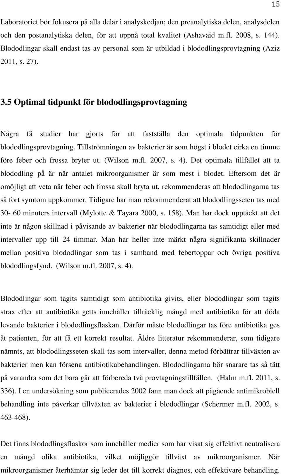 5 Optimal tidpunkt för blododlingsprovtagning Några få studier har gjorts för att fastställa den optimala tidpunkten för blododlingsprovtagning.