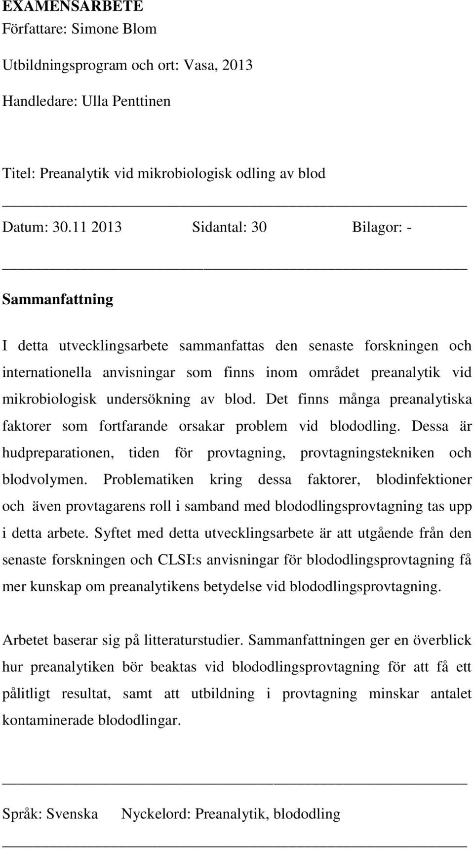 undersökning av blod. Det finns många preanalytiska faktorer som fortfarande orsakar problem vid blododling. Dessa är hudpreparationen, tiden för provtagning, provtagningstekniken och blodvolymen.