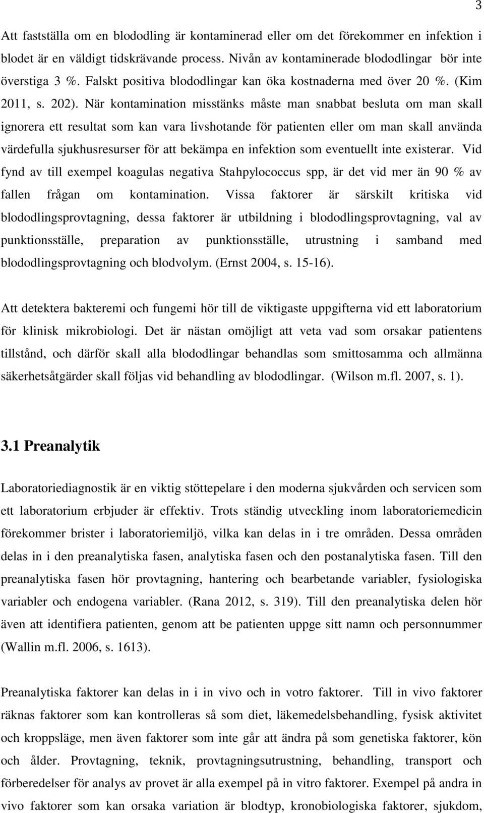 När kontamination misstänks måste man snabbat besluta om man skall ignorera ett resultat som kan vara livshotande för patienten eller om man skall använda värdefulla sjukhusresurser för att bekämpa
