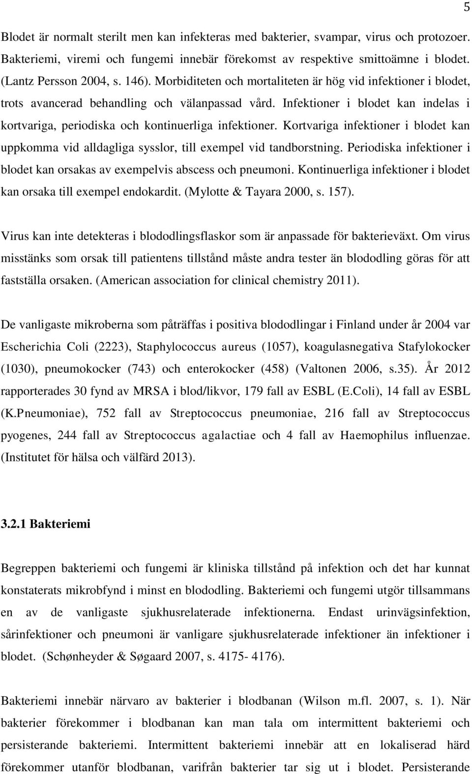 Infektioner i blodet kan indelas i kortvariga, periodiska och kontinuerliga infektioner. Kortvariga infektioner i blodet kan uppkomma vid alldagliga sysslor, till exempel vid tandborstning.