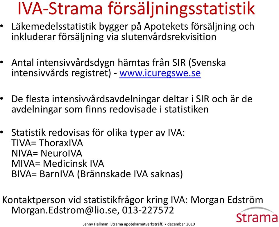 se De flesta intensivvårdsavdelningar deltar i SIR och är de avdelningar som finns redovisade i statistiken Statistik redovisas för olika