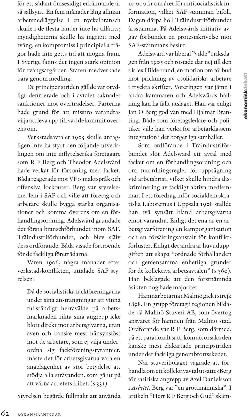 getts tid att mogna fram. I Sverige fanns det ingen stark opinion för tvångsåtgärder. Staten medverkade bara genom medling.