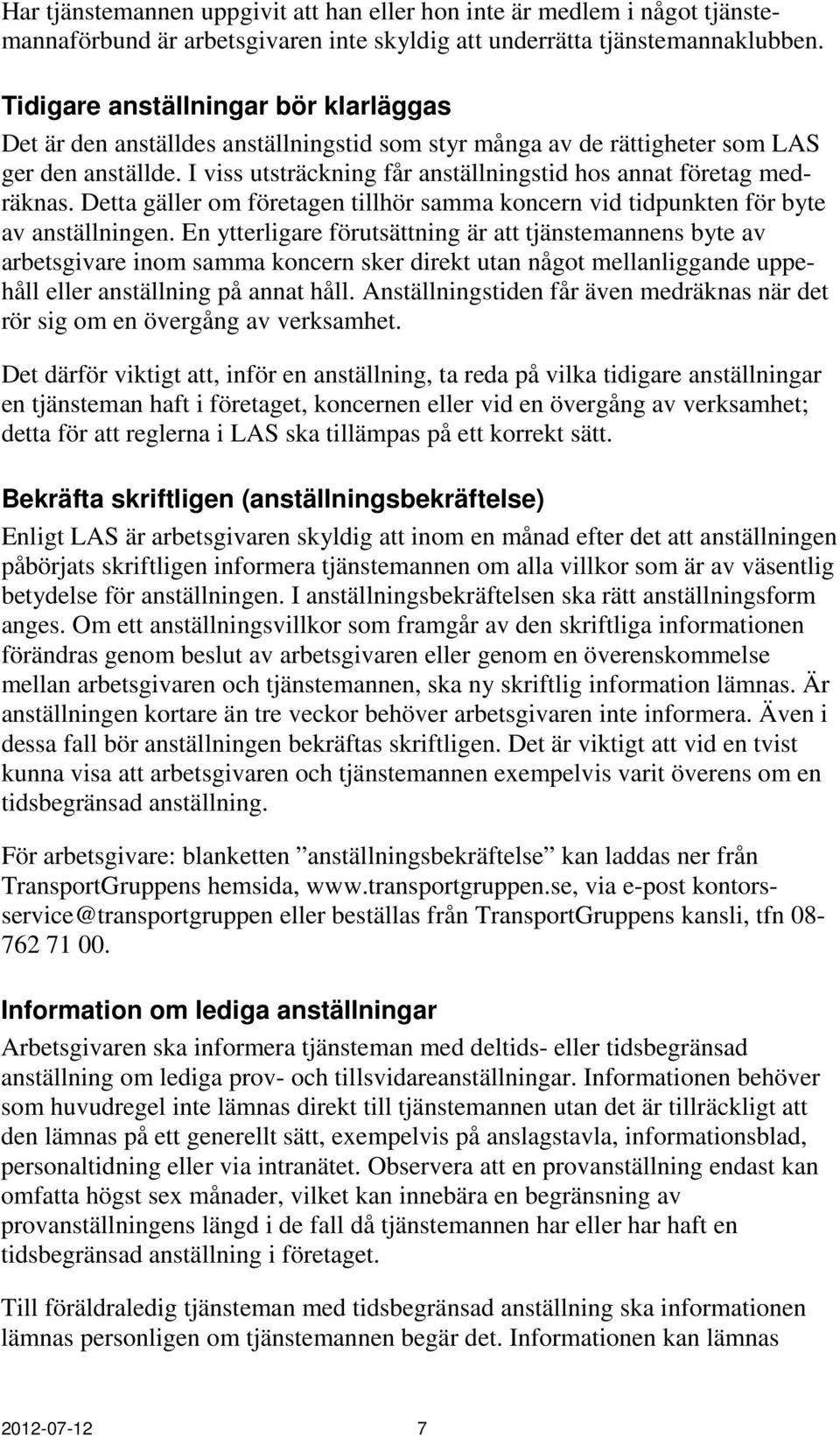 I viss utsträckning får anställningstid hos annat företag medräknas. Detta gäller om företagen tillhör samma koncern vid tidpunkten för byte av anställningen.