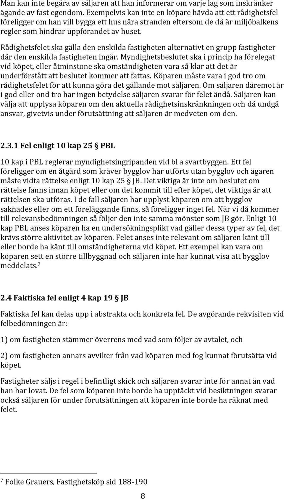 Rådighetsfelet ska gälla den enskilda fastigheten alternativt en grupp fastigheter där den enskilda fastigheten ingår.