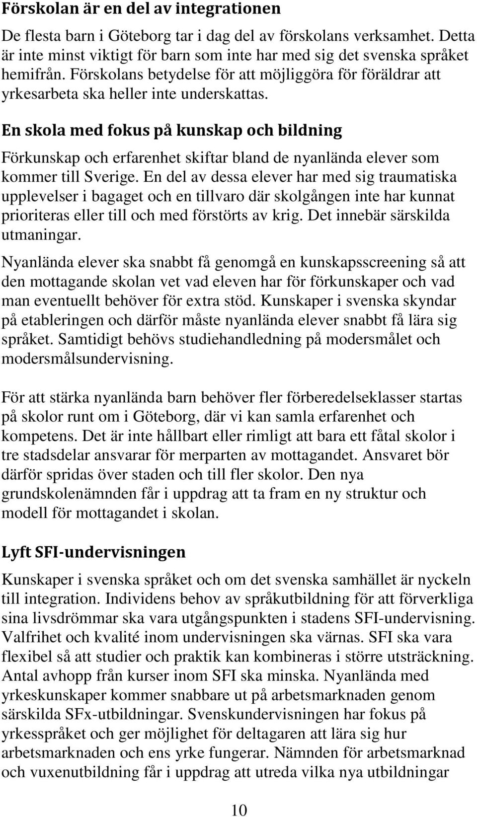 En skola med fokus på kunskap och bildning Förkunskap och erfarenhet skiftar bland de nyanlända elever som kommer till Sverige.