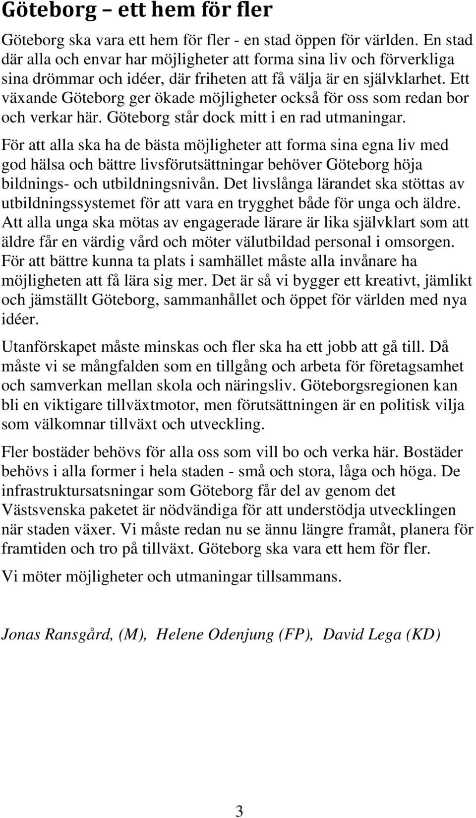Ett växande Göteborg ger ökade möjligheter också för oss som redan bor och verkar här. Göteborg står dock mitt i en rad utmaningar.