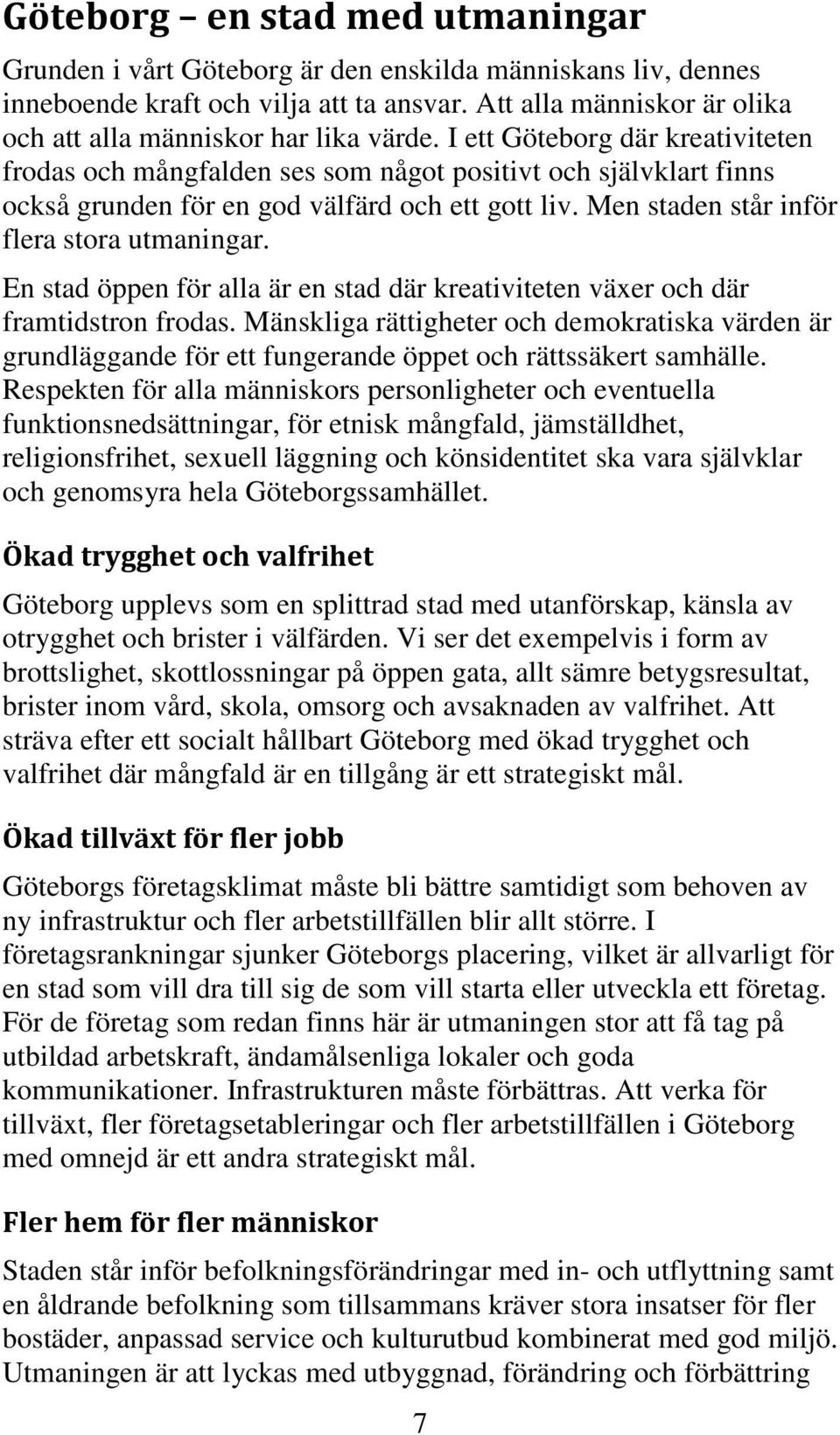 I ett Göteborg där kreativiteten frodas och mångfalden ses som något positivt och självklart finns också grunden för en god välfärd och ett gott liv. Men staden står inför flera stora utmaningar.
