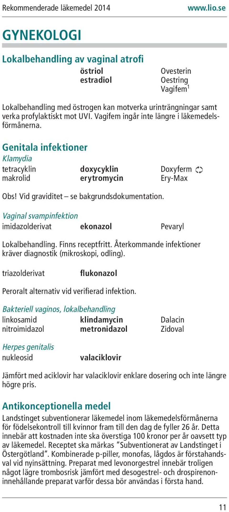 Vaginal svampinfektion imidazolderivat ekonazol Pevaryl Lokalbehandling. Finns receptfritt. Återkommande infektioner kräver diagnostik (mikroskopi, odling).