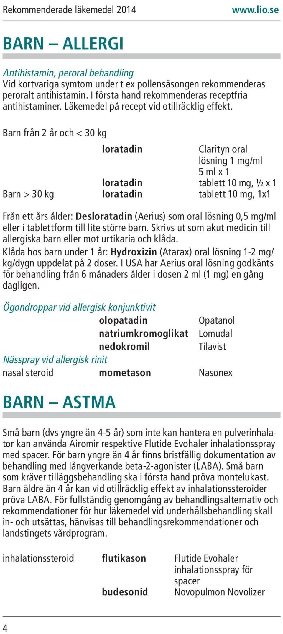 Barn från 2 år och < 30 kg loratadin Clarityn oral lösning 1 mg/ml 5 ml x 1 loratadin tablett 10 mg, ½ x 1 Barn > 30 kg loratadin tablett 10 mg, 1x1 Från ett års ålder: Desloratadin (Aerius) som oral