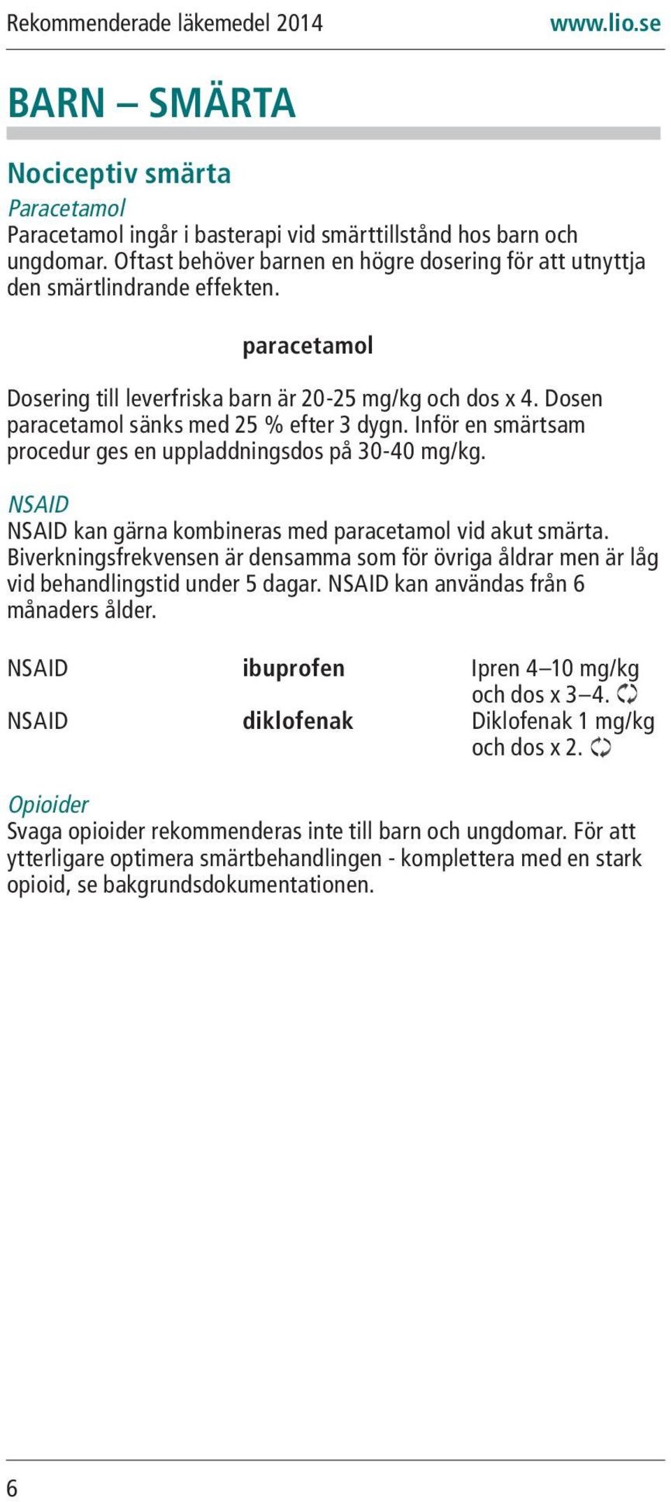 NSAID NSAID kan gärna kombineras med paracetamol vid akut smärta. Biverkningsfrekvensen är densamma som för övriga åldrar men är låg vid behandlingstid under 5 dagar.