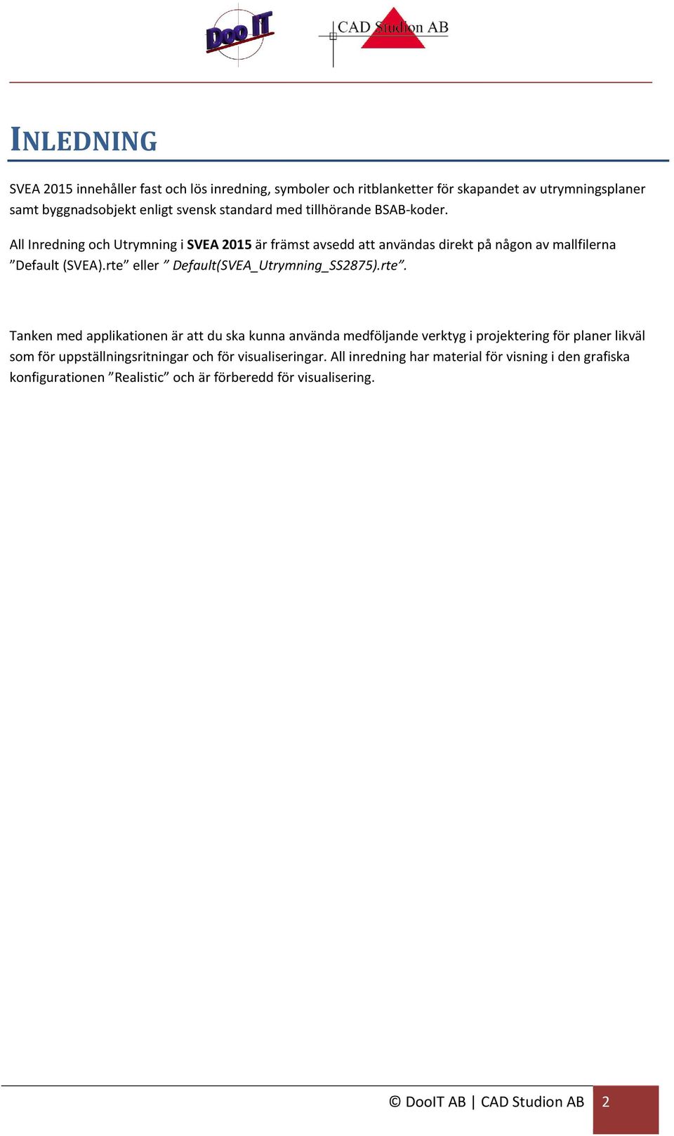 rte eller Default(SVEA_Utrymning_SS2875).rte. Tanken med applikationen är att du ska kunna använda medföljande verktyg i projektering för planer likväl som för
