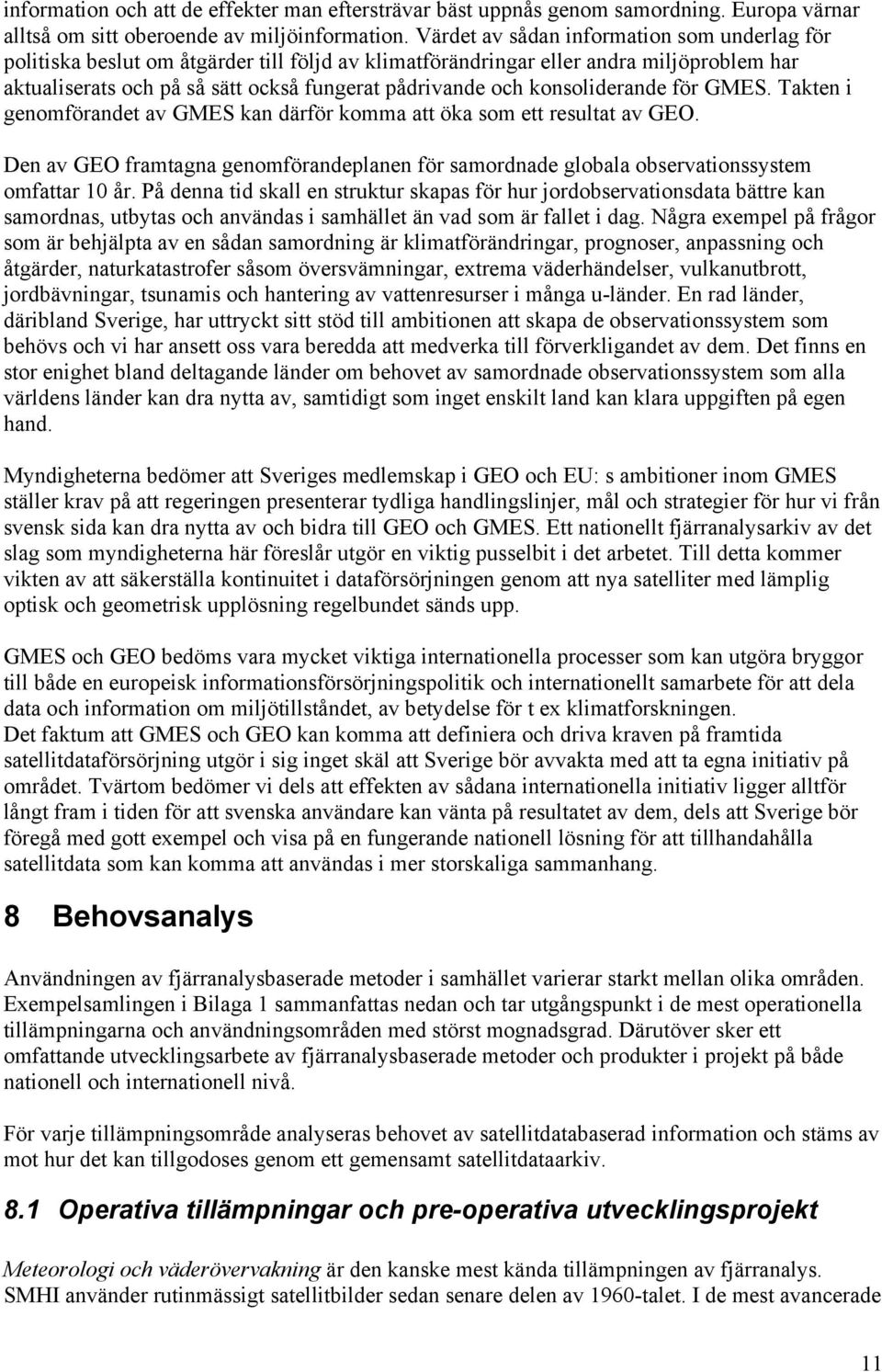 konsoliderande för GMES. Takten i genomförandet av GMES kan därför komma att öka som ett resultat av GEO.
